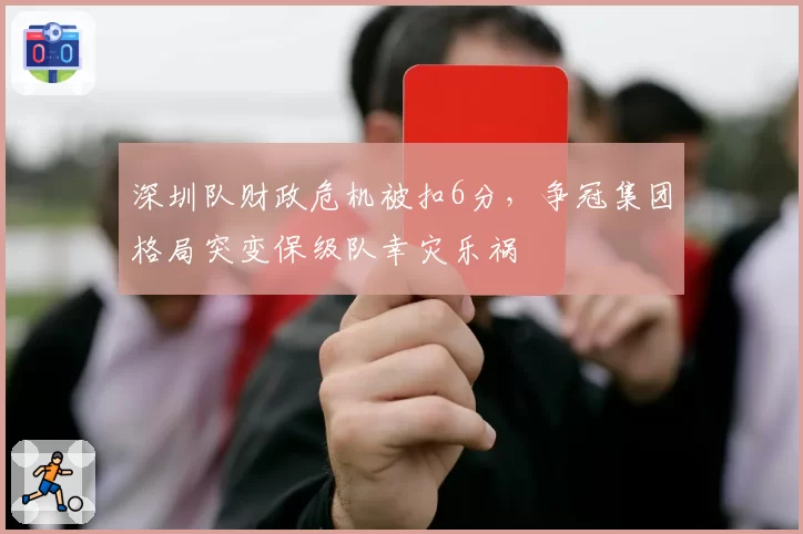 深圳队财政危机被扣6分，争冠集团格局突变保级队幸灾乐祸
