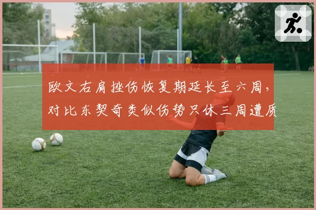 欧文右肩挫伤恢复期延长至六周,对比东契奇类似伤势只休三周遭质疑